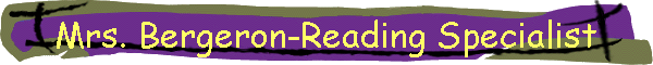 Mrs. Bergeron-Reading Specialist